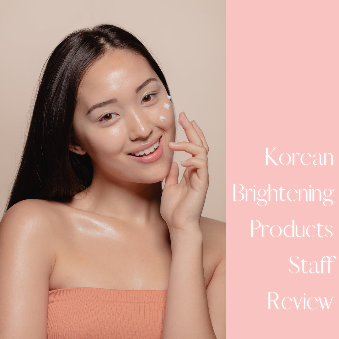 K-Beauty Brightening Products - Staff Review!