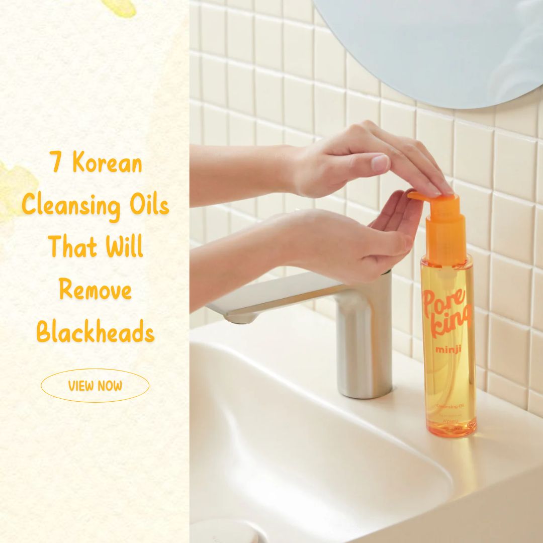 7 Korean Cleansing Oils That Will Remove Blackheads